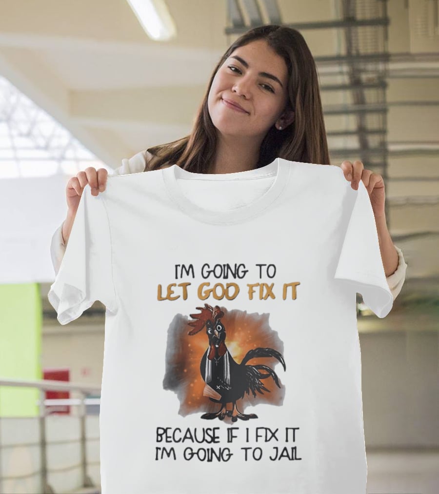 I'm Going To Let God Fix It Rooster Priest Because If I Fix It I'm Going To Jail T-Shirt