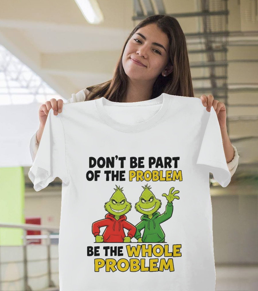 Don't Be Part Of The Problem Be The Whole Problem Grinch Duo Red Green S T-Shirt