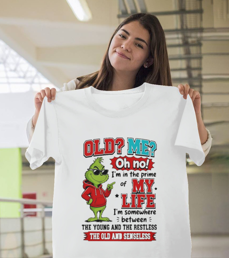 Old Me Oh No Prime Of My Life Grinch Between Young Restless Old Senseless T-Shirt