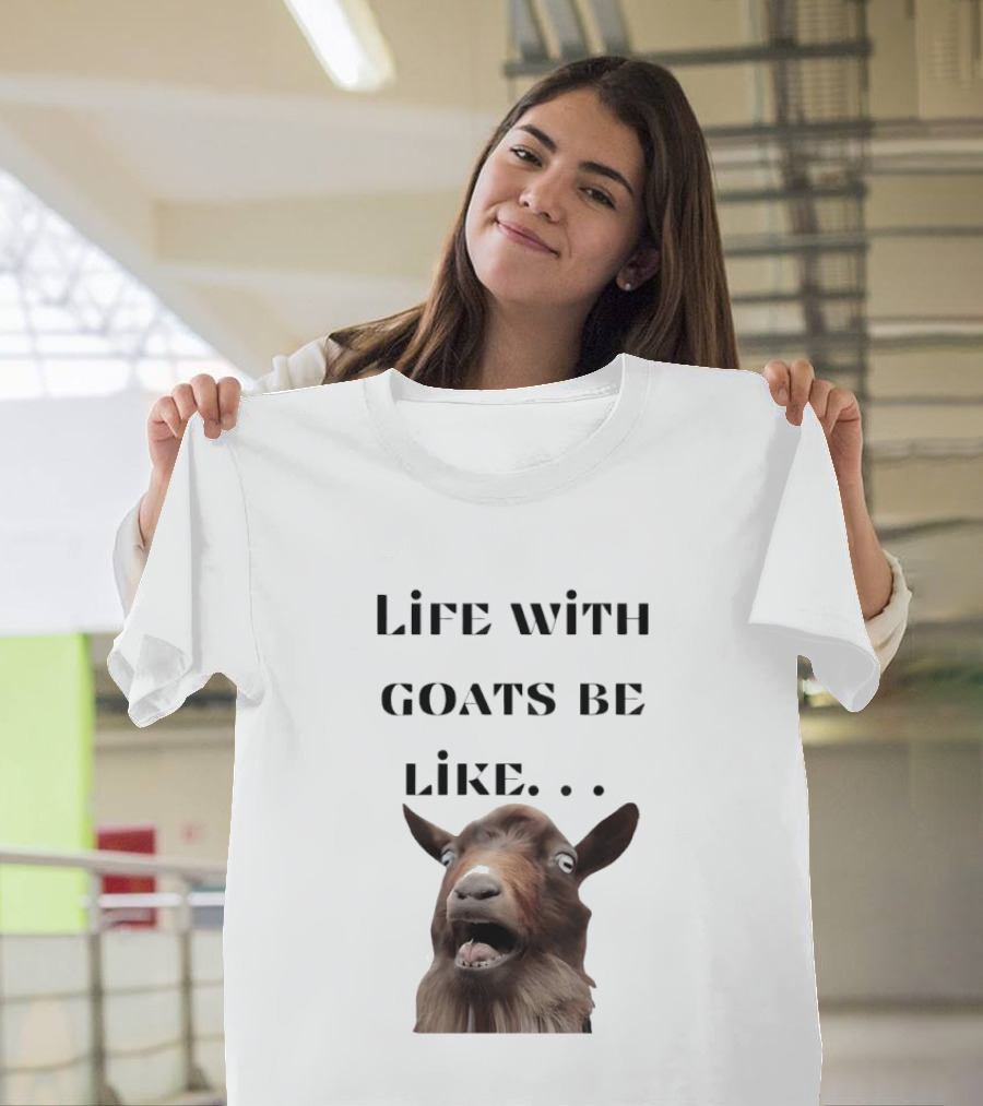 Life With Goats Be Like Funny Goat Expression T-Shirt
