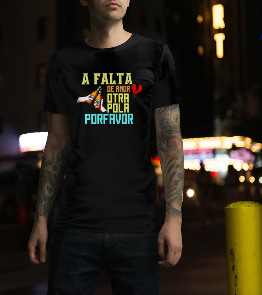 A Falta De Amor Otra Pola Por Favor Beer Humor Heart Hands Cheers T-Shirt