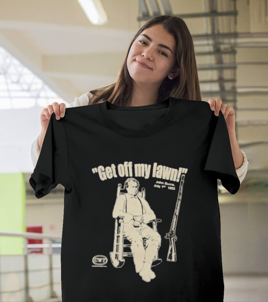 Get Off My Lawn John Burns July 1st 1863 Civil War CWT T-Shirt