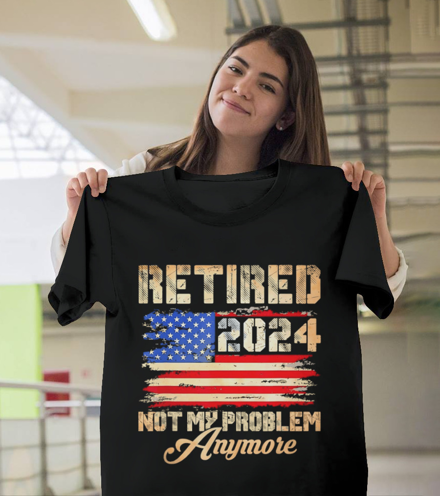 Retired 2024 Not My Problem Anymore Patriotic American Flag T-Shirt