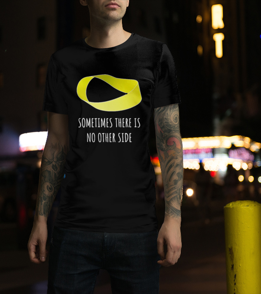 Mobius Strip Sometimes There Is No Other Side Math T-Shirt