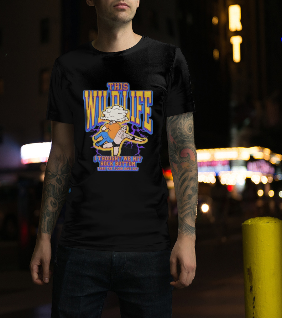 This Wild Life I Thought We Hit Rock Bottom Then The Floor Gave Out Wrestling Explosion T-Shirt