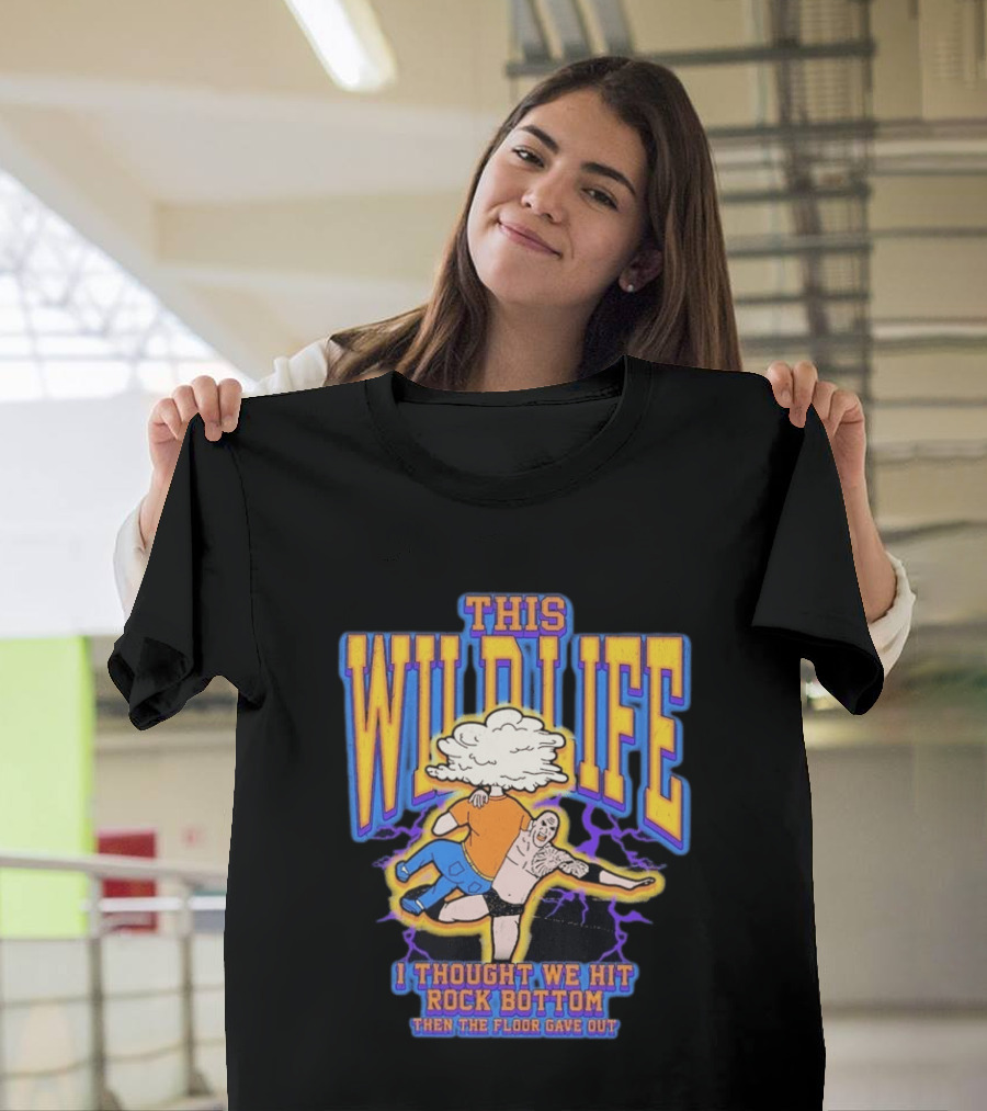 This Wild Life I Thought We Hit Rock Bottom Then The Floor Gave Out Wrestling Explosion T-Shirt