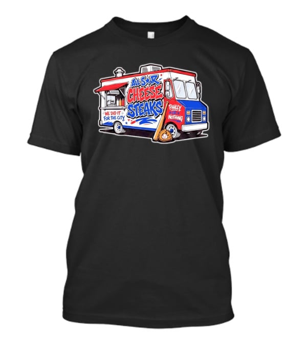 All Star Cheese Steaks Food Truck Philly Or Nothing We Did It For The City T-Shirt