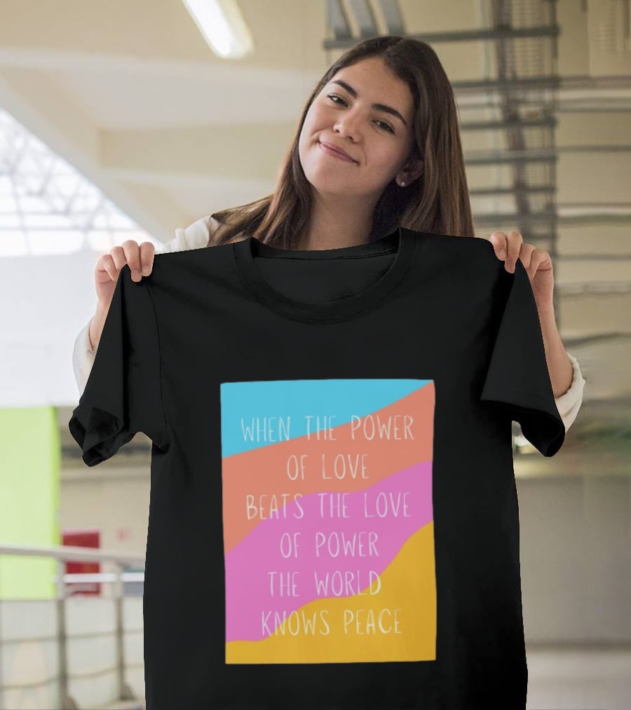 When The Power Of Love Beats The Love Of Power The World Knows Peace Retro Vibes T-Shirt