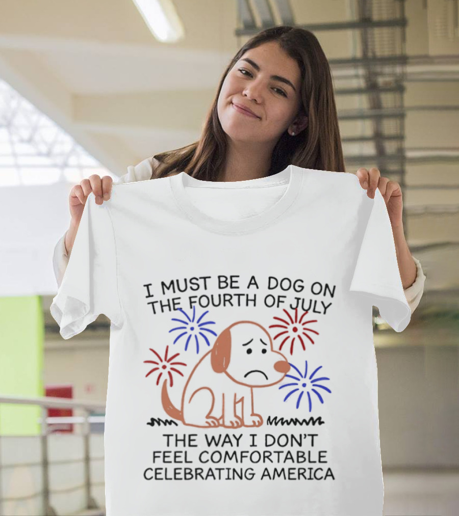 I Must Be A Dog On The Fourth Of July Fireworks Comfortably Celebrating America T-Shirt