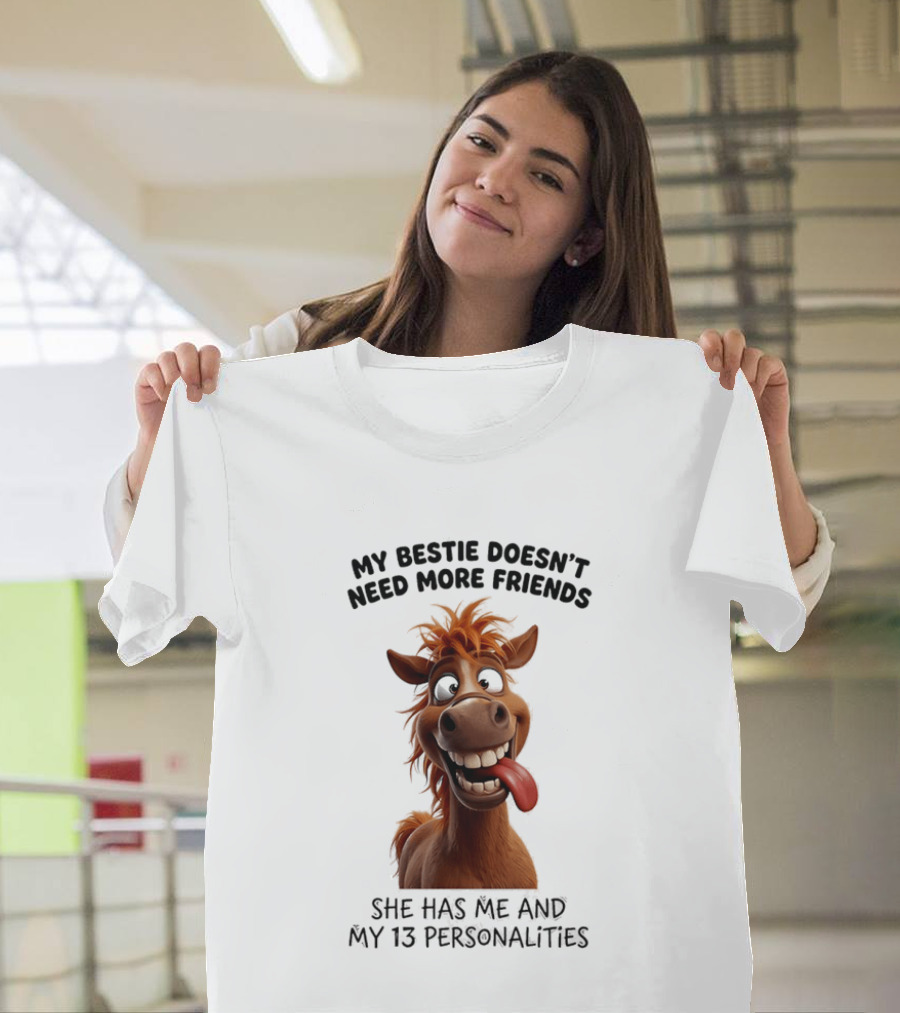 My Bestie Doesn't Need More Friends She Has Me And My 13 Personalities Cartoon Horse T-Shirt