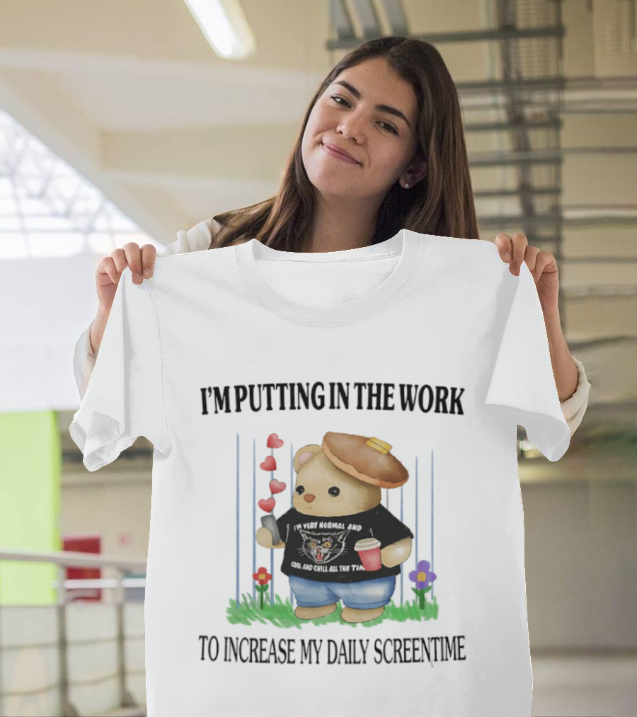 I'm Putting In The Work To Increase My Daily Screentime Bear With Hearts And Drink T-Shirt