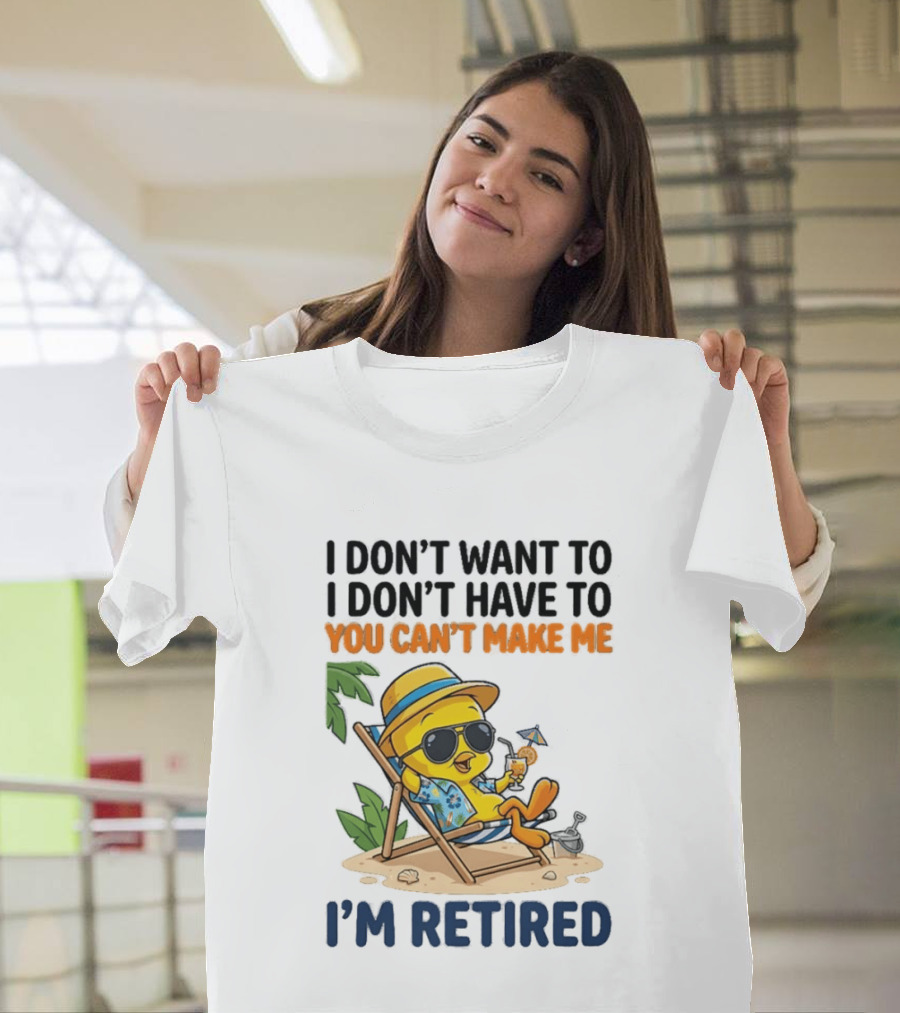 Tweety Bird I Don't Want To I Don't Have To You Can't Make Me I'm Retired T-Shirt