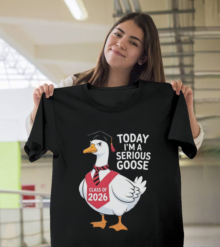 Today I'm A Serious Goose Class Of 2026 Graduation Cap T-Shirt