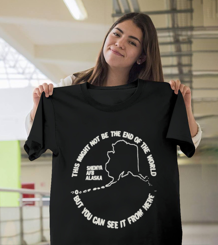 This Might Not Be The End Of The World But You Can See It From Here Shemya Afb Alaska Map T-Shirt