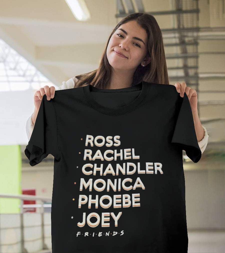 Ross Rachel Chandler Monica Phoebe Joey Friends Names List T-Shirt