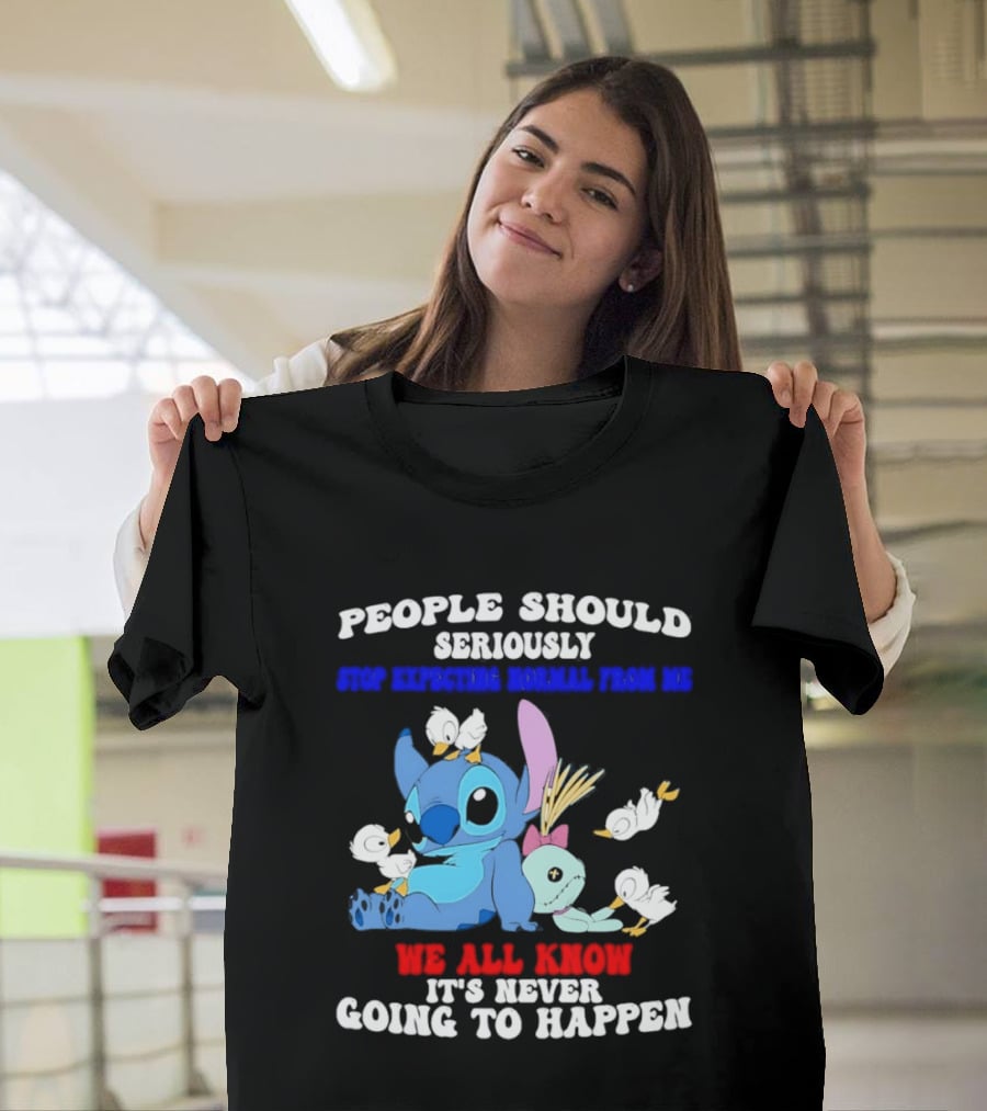 Stitch People Should Seriously Stop Expecting Normal We All Know It's Never Going To Happen T-Shirt
