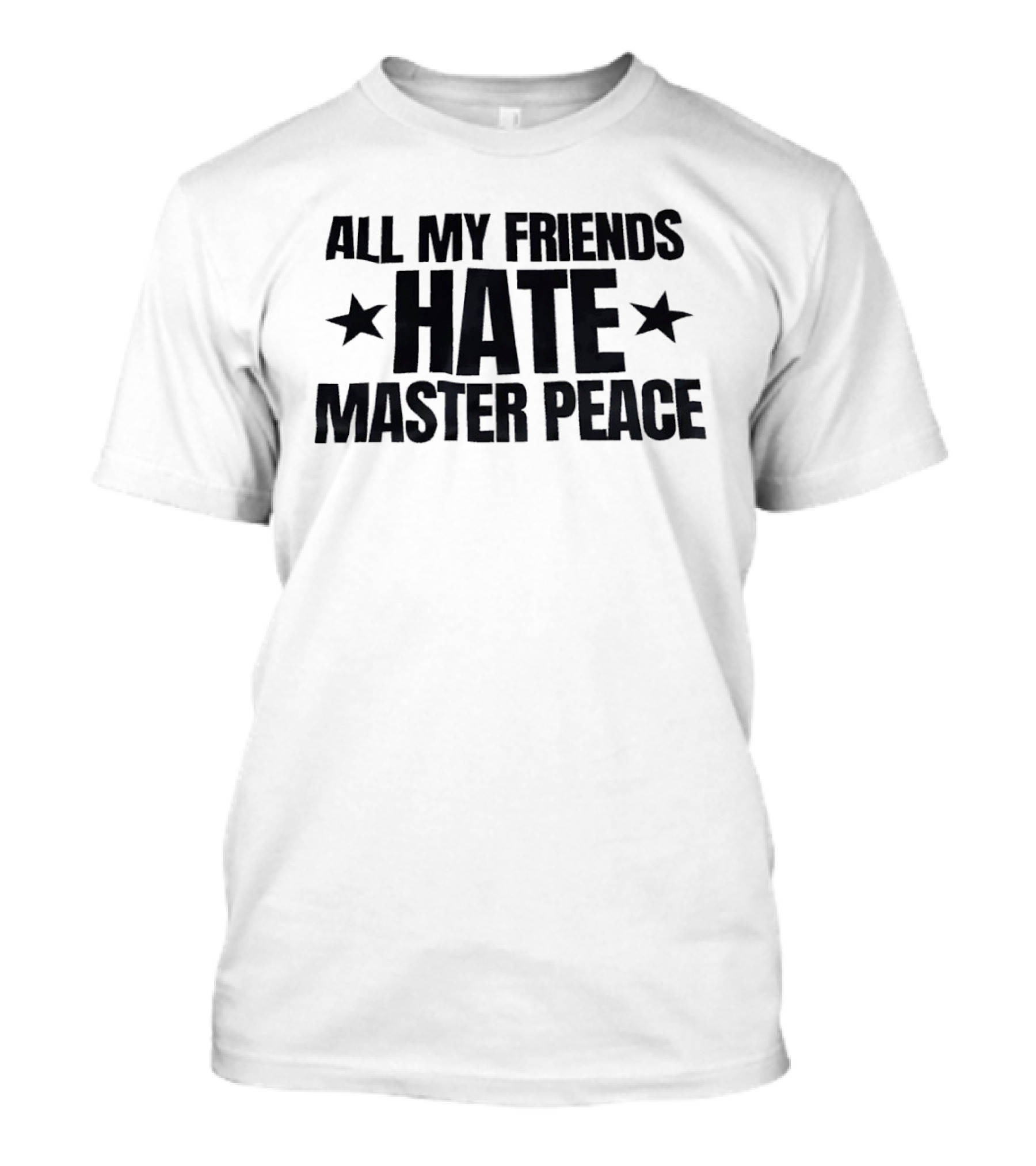 All My Friends Hate Master Peace Text With Stars T-Shirt