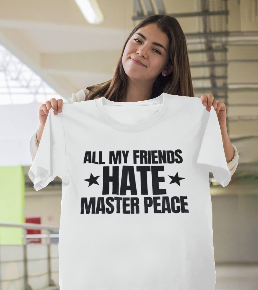 All My Friends Hate Master Peace Text With Stars T-Shirt