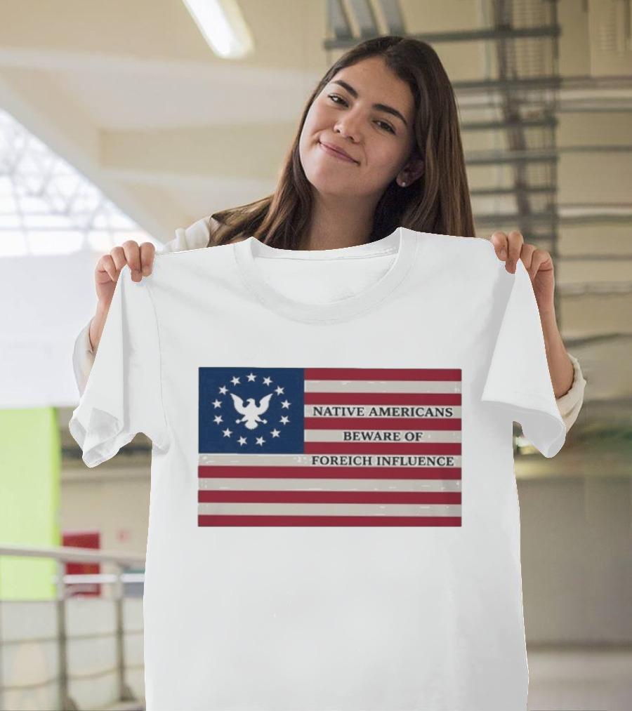 Native Americans Beware Of Foreign Influence Flag With Eagle And Stars T-Shirt