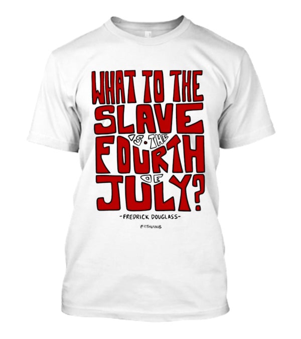 What To The Slave Is The Fourth Of July Frederick Douglass T-Shirt