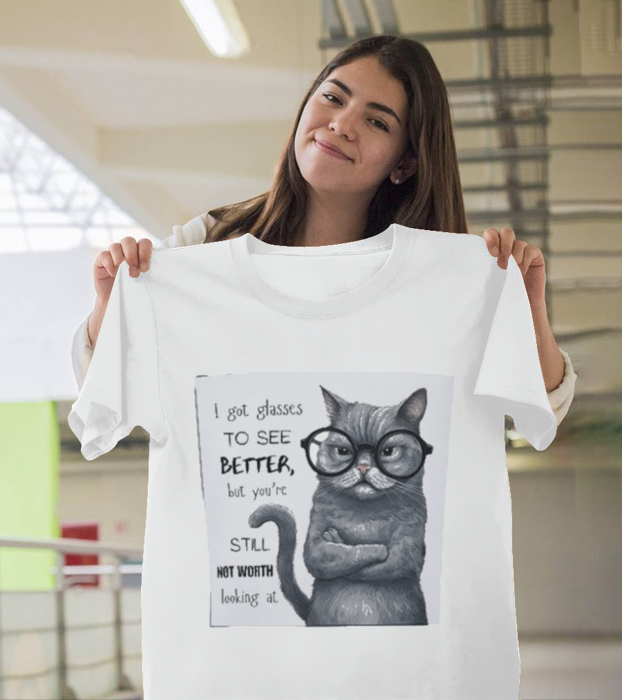 I Got Glasses To See Better Cat Humor Still Not Worth Looking At T-Shirt