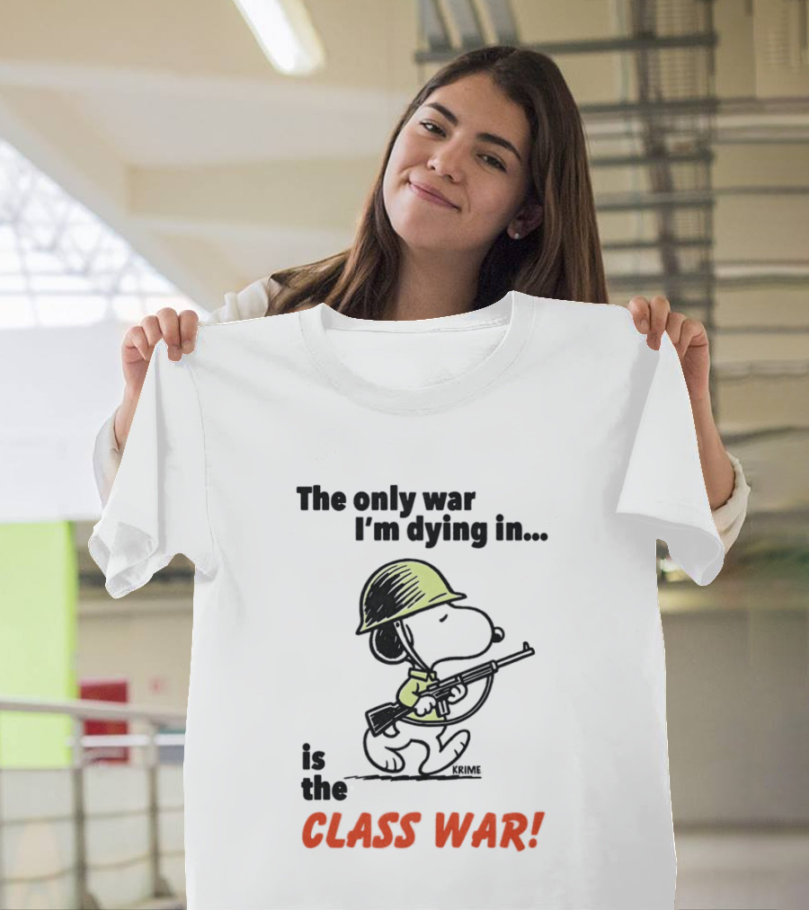 Snoopy Soldier The Only War I'm Dying In Is The Class War T-Shirt