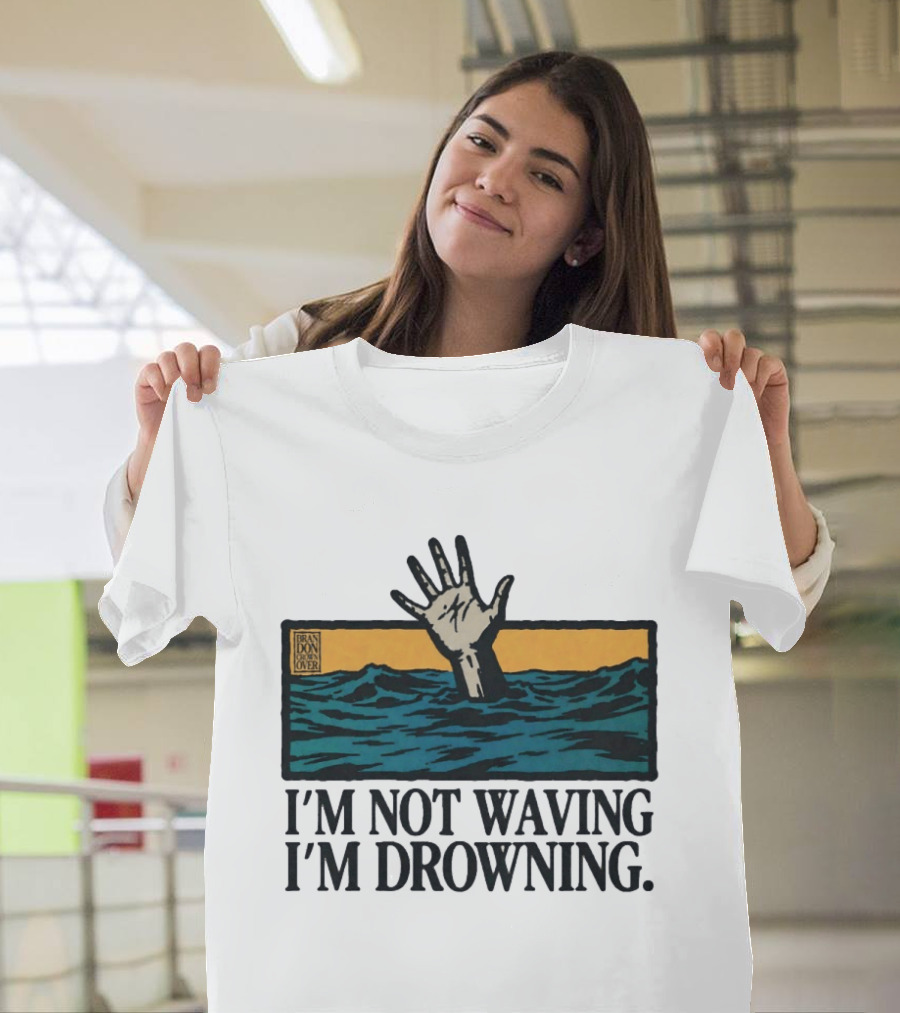 I'm Not Waving I'm Drowning Hand In Water Brandon Over T-Shirt