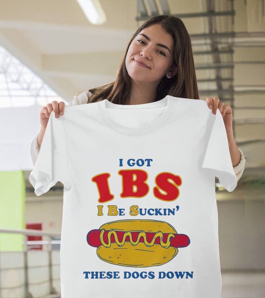 I Got IBS I Be Suckin These Dogs Down Hot Dog T-Shirt