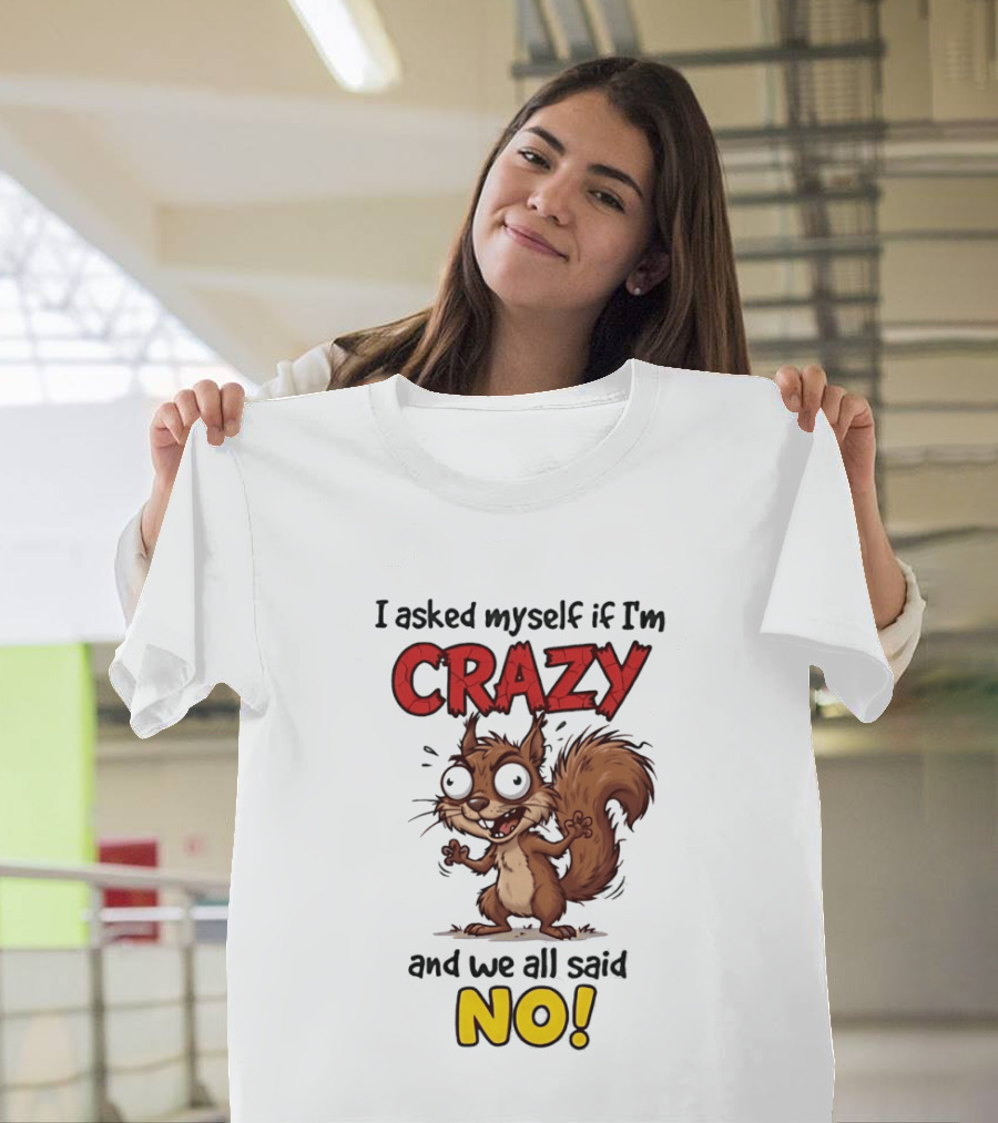 Squirrel I Asked Myself If I'm Crazy We All Said No T-Shirt