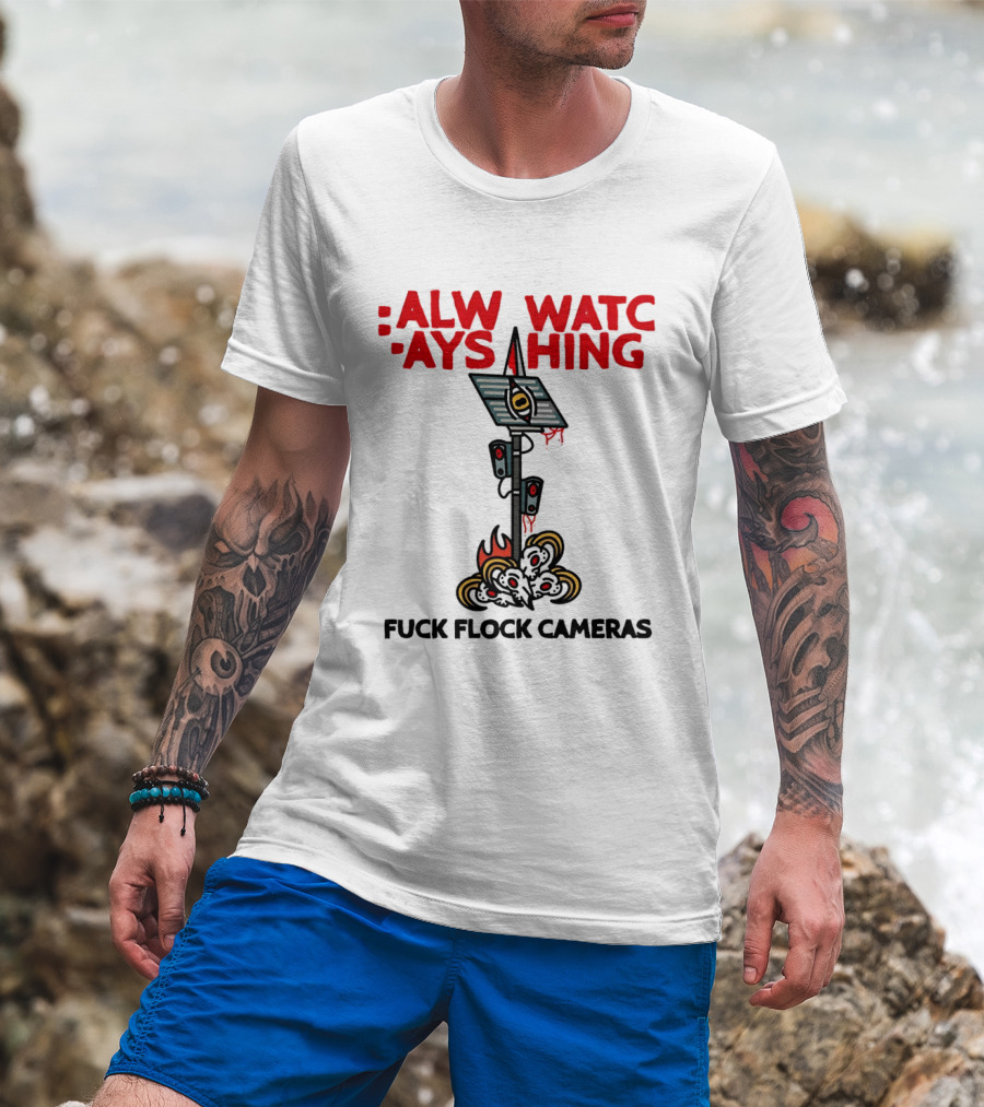 Always Ing Surveillance Camera Fuck Flock Cameras T-Shirt