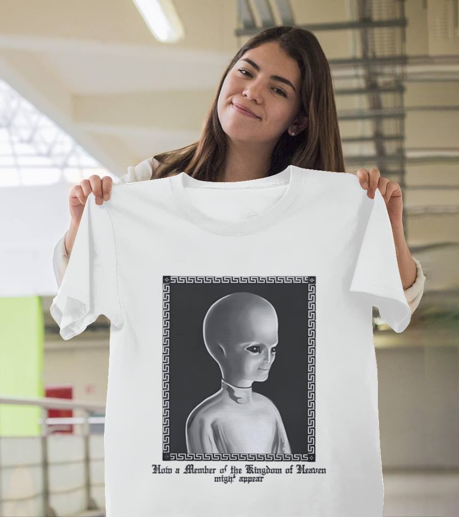 How A Member Of The Kingdom Of Heaven Might Appear Alien T-Shirt