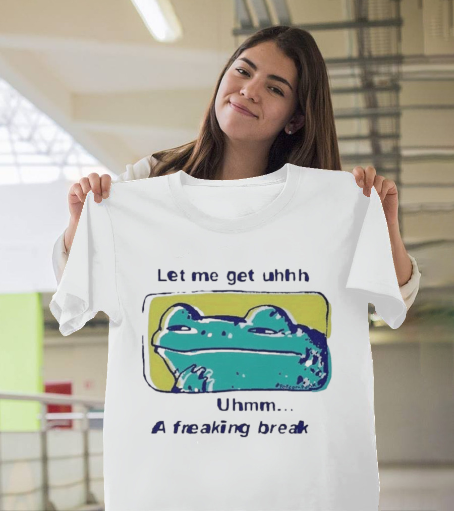 Let Me Get Uhhh Uhmm A Freaking Break Meme Frog T-Shirt