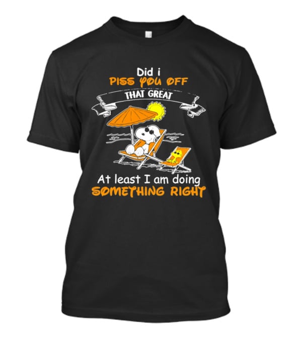 Did I Piss You Off Snoopy Relaxing That Great At Least I Am Doing Something Right T-Shirt