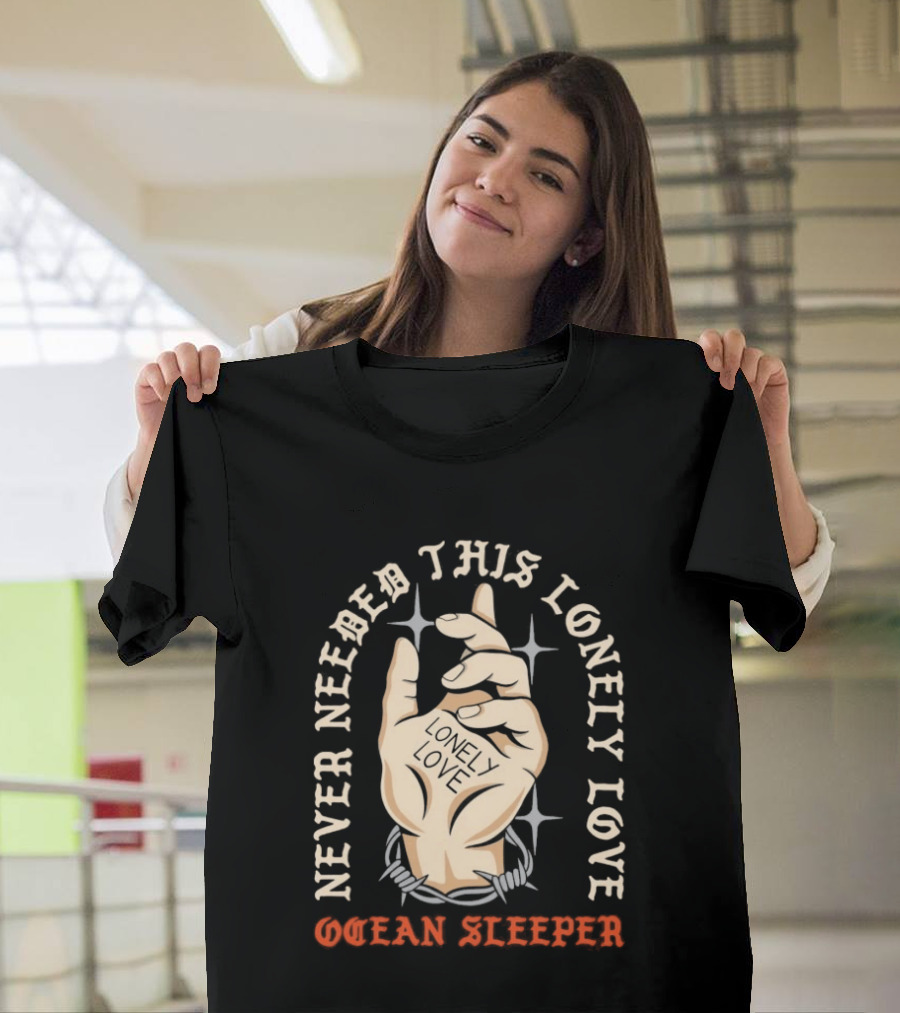 Never Needed This Lonely Love Ocean Sleeper Hand Stone T-Shirt
