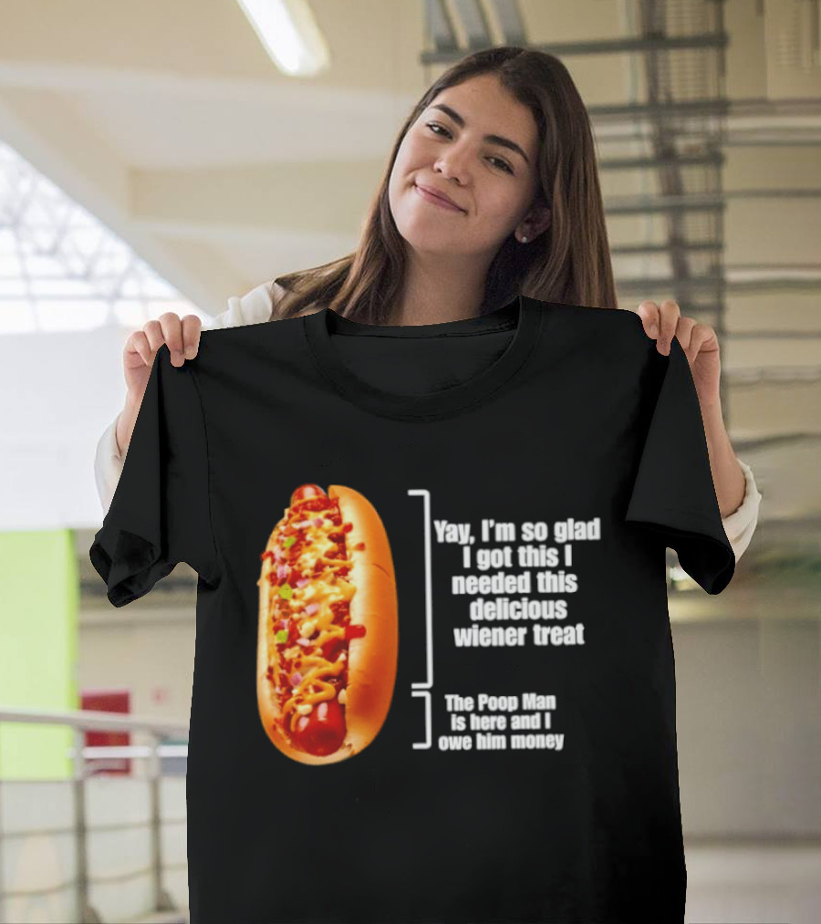 Love That Hot Dog Until It Doesn't Love You Yep I'm So Glad I Got This I Needed This Delicious Wiener Treat The Pizza Man Is Here Can I Give Him Money T-Shirt