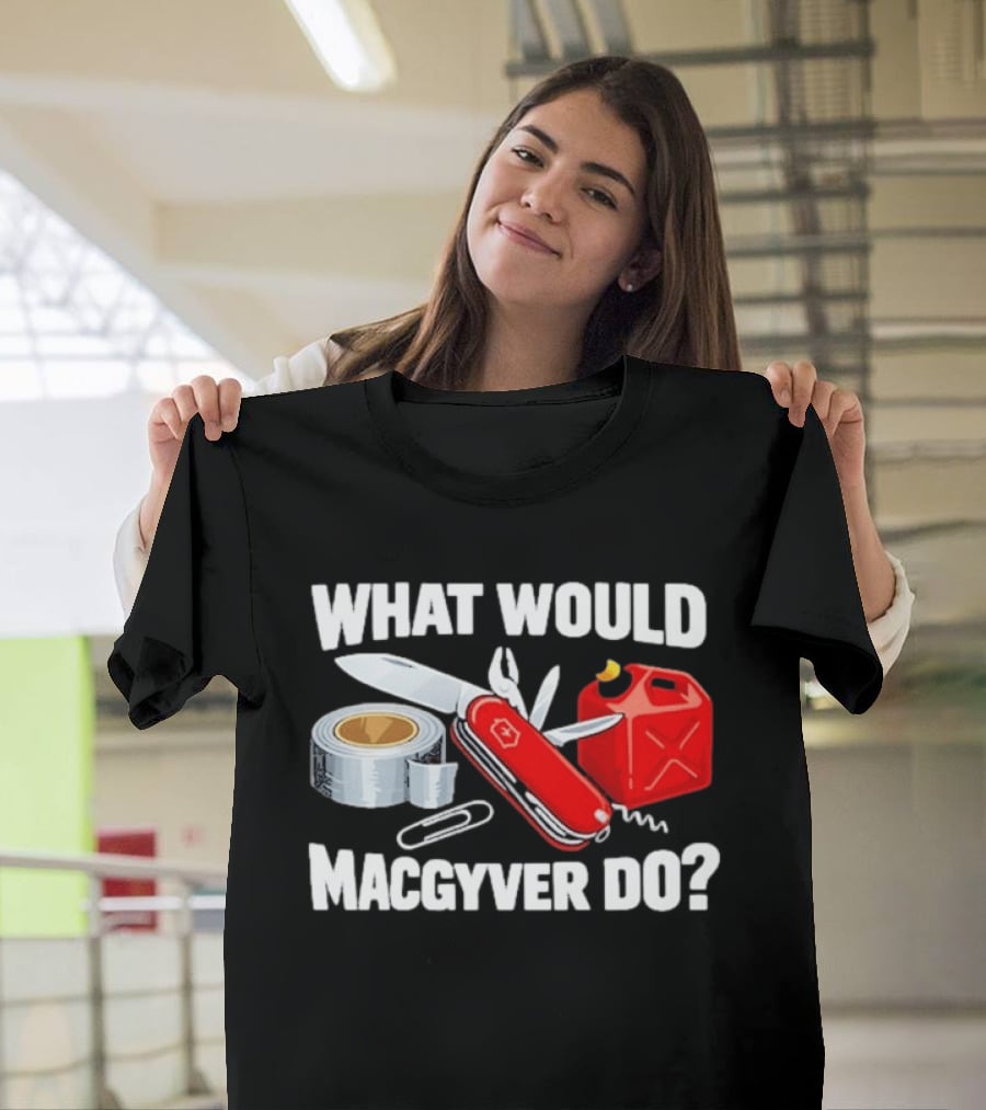 What Would Macgyver Do Swiss Knife Duct Tape Gas Can T-Shirt