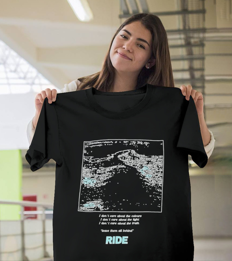 Ride Band I Don't Care About The Colours Light Truth Leave Them All Behind T-Shirt