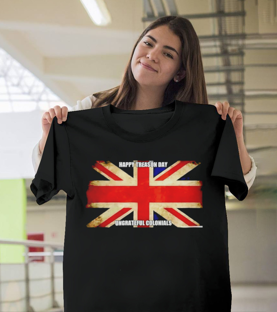 UK Flag Happy Treason Day Ungrateful Colonials T-Shirt