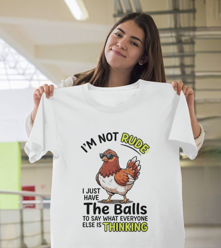 I'm Not Rude I Just Have The Balls To Say What Everyone Else Is Thinking Chicken Wearing Sunglasses T-Shirt