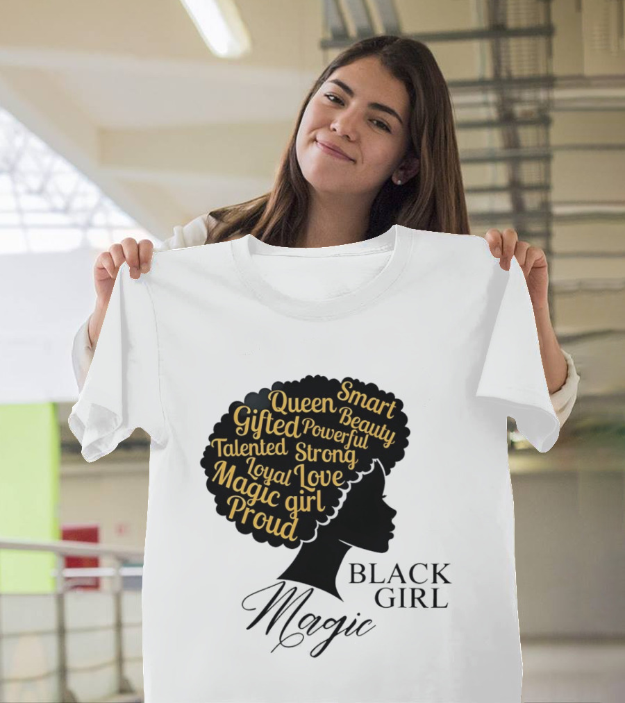 Black Girl Magic Queen Beauty Proud Gifted Talented Strong Loyal Love Smart Powerful T-Shirt