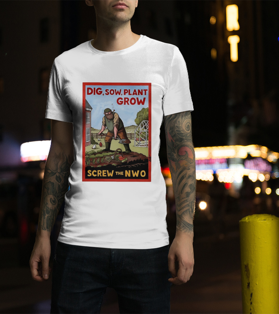 DIG SOW PLANT GROW SCREW THE NWO Homesteading Independence Gardening T-Shirt