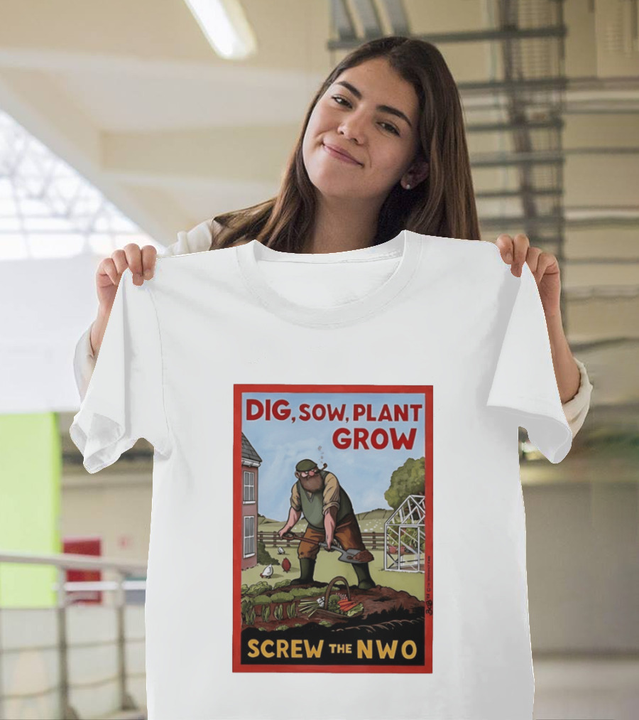 DIG SOW PLANT GROW SCREW THE NWO Homesteading Independence Gardening T-Shirt