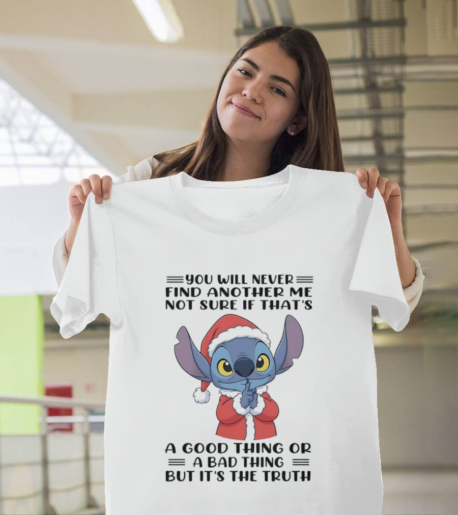 You Will Never Find Another Me Not Sure If That's A Good Thing Or A Bad Thing But It's The Truth Stitch Santa Outfit T-Shirt