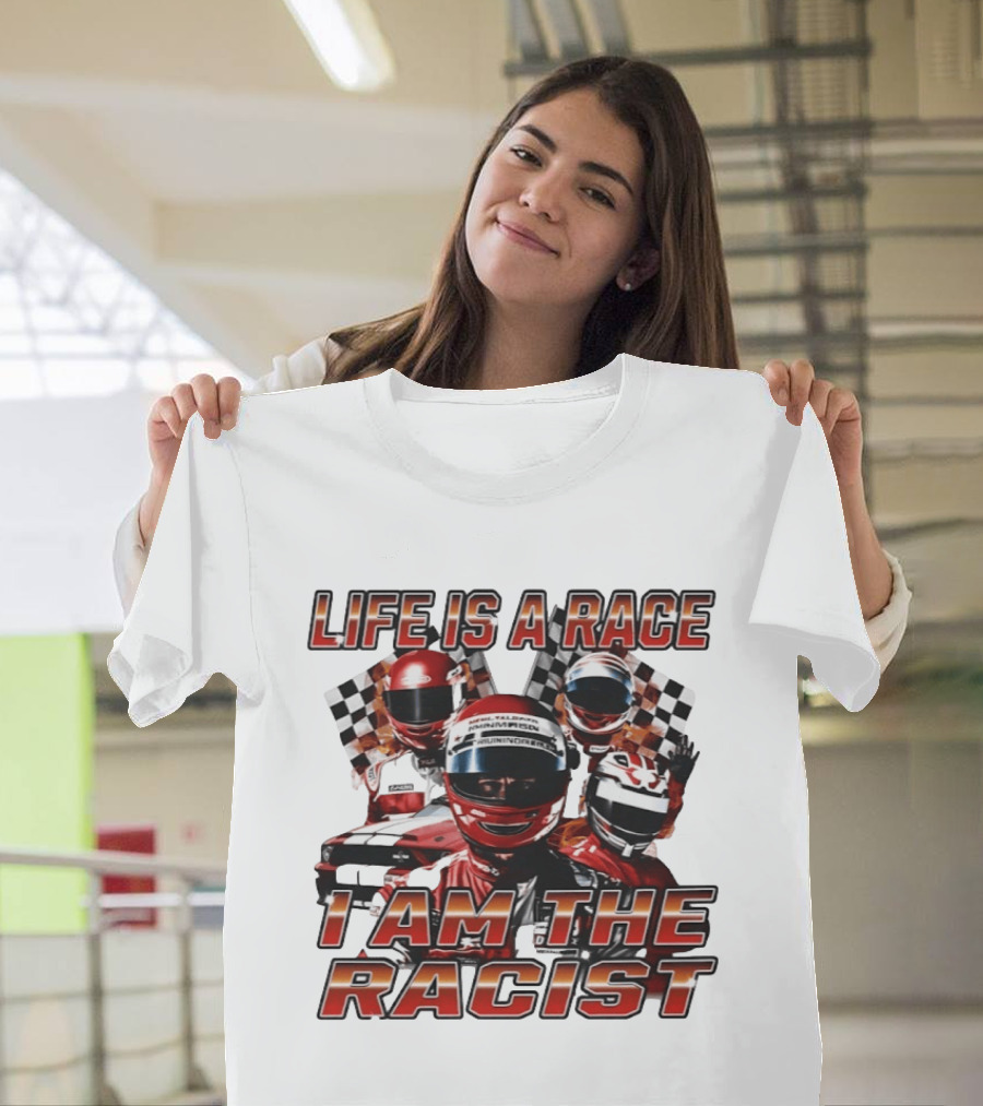 Life Is A Race I Am The Racist Racing Car Checkered Flags Racing Helmets T-Shirt