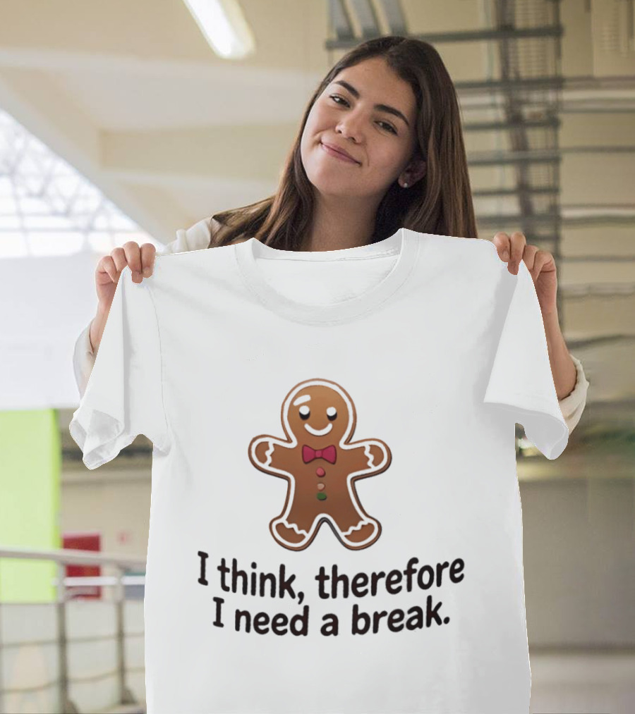 Gingerbread Man I Think Therefore I Need A Break Funny Holiday Cookie T-Shirt