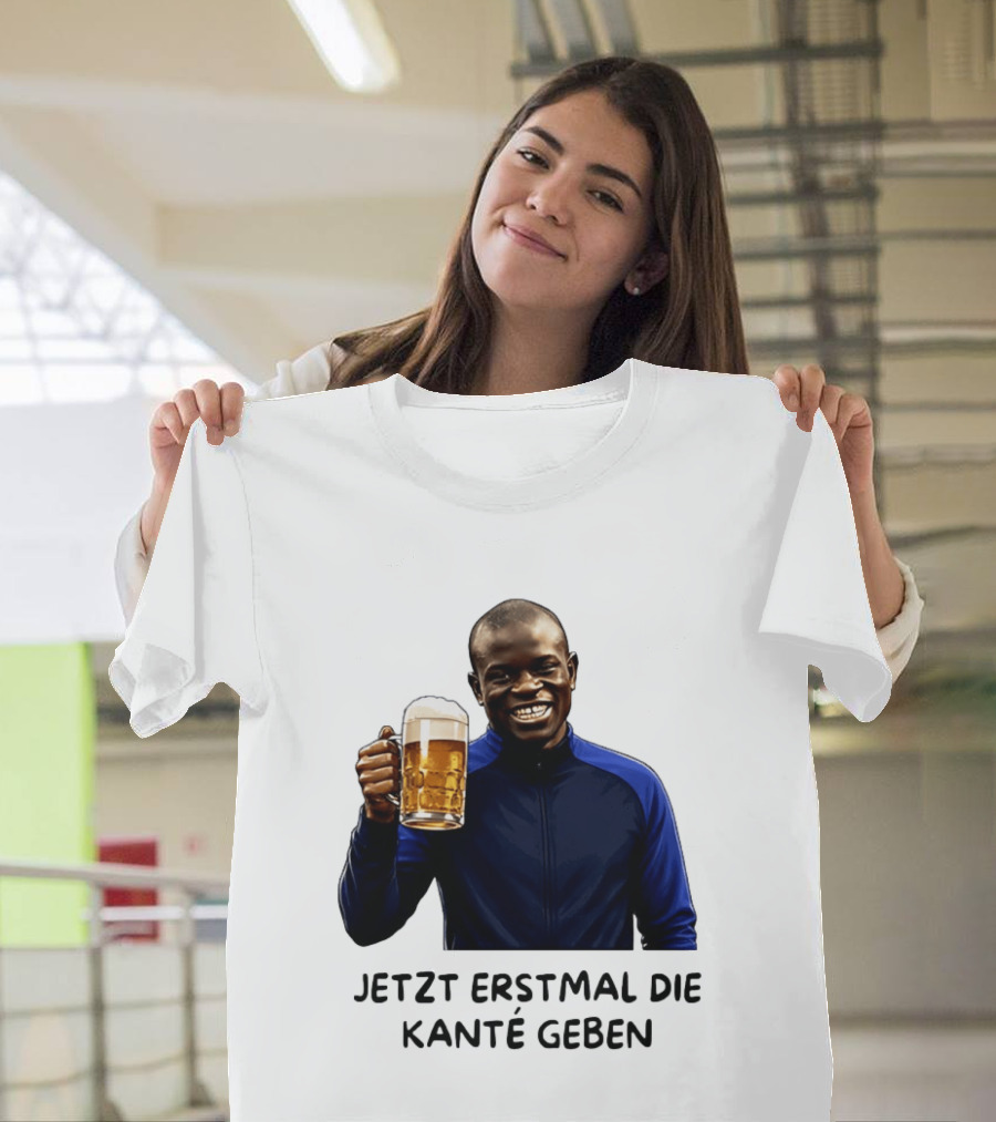Jetzt Erstmal Die Kanté Geben N'Golo Kante Chelsea T-Shirt