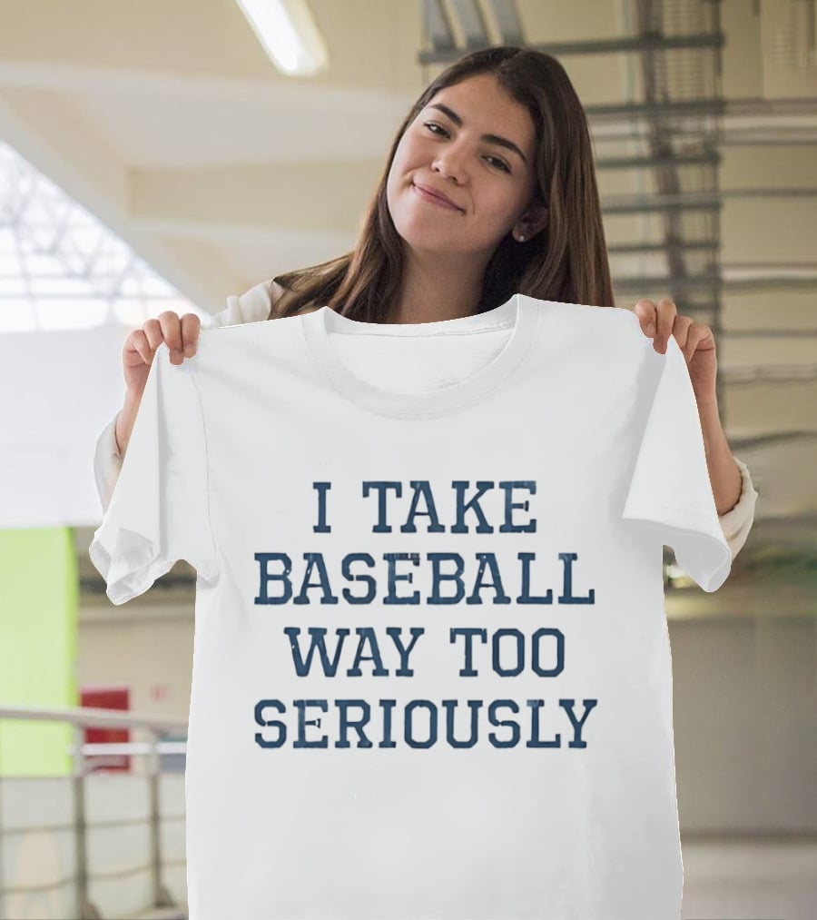 I Take Baseball Way Too Seriously Sport T-Shirt