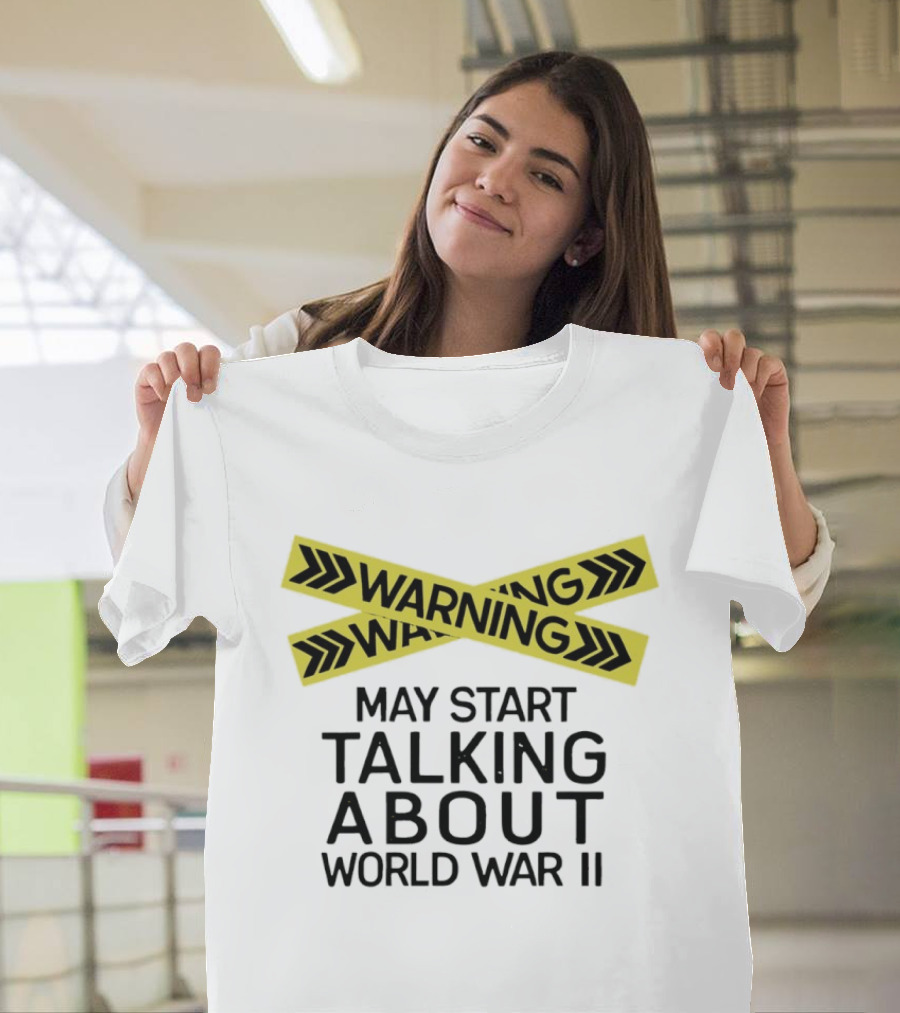 Warning May Start Talking About World War II T-Shirt