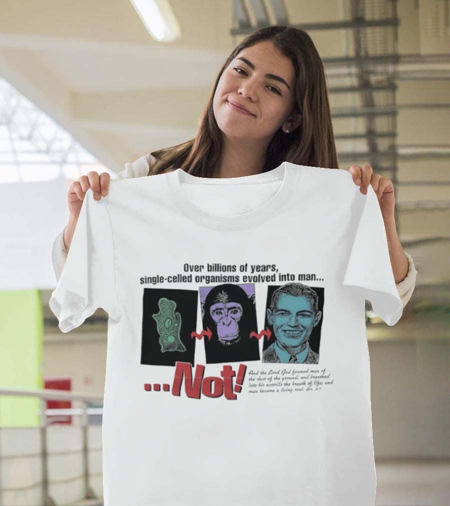 Over Billions Of Years Single Celled Organisms Evolved Into Man Not Real God Creator Designer T-Shirt