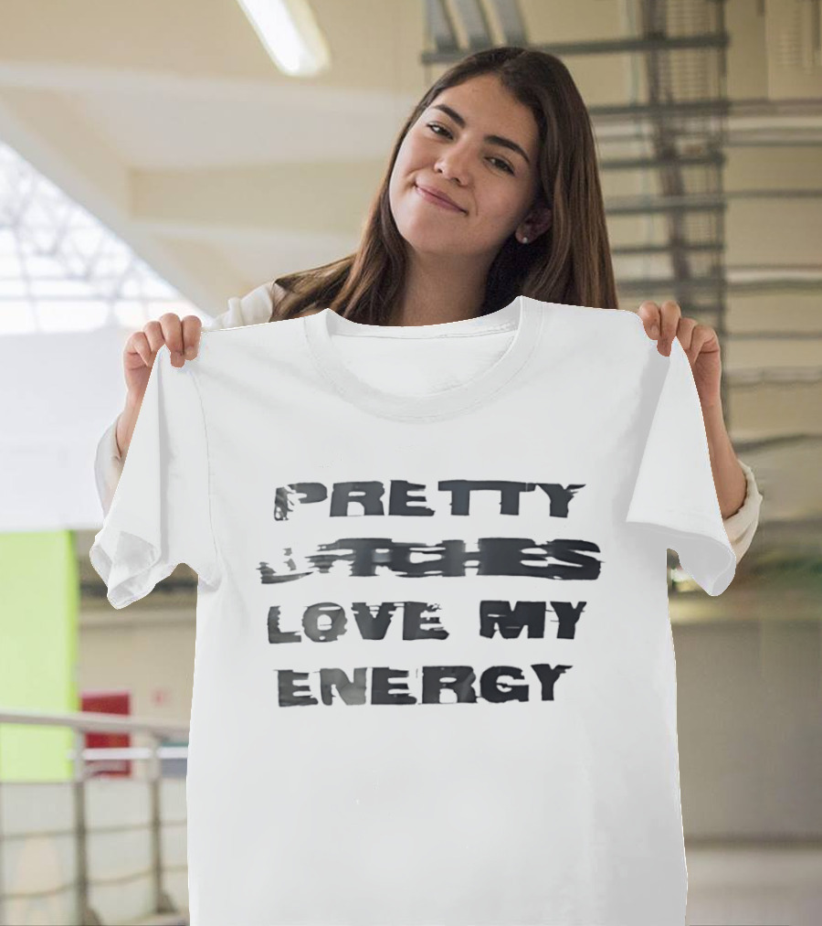 Pretty Bitches Love My Energy T-Shirt
